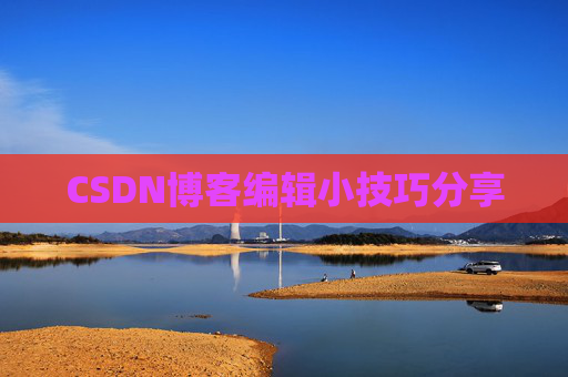 CSDN博客编辑小技巧分享