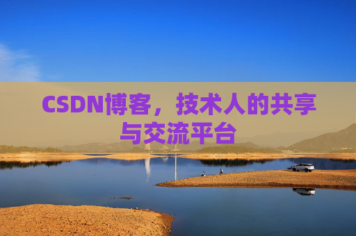 CSDN博客,技术人的共享与交流平台